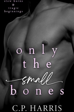 Only the Small Bones (Slow Burns & Tragic Beginnings #1)